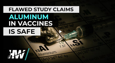 FLAWED STUDY CLAIMS ALUMINUM IN VACCINES IS SAFE