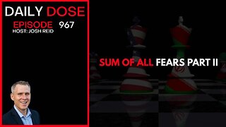 The Sum of All Fears Part II | Ep. 967 The Daily Dose