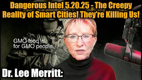 Dr. Lee Merritt: Dangerous Intel 5.20.25 - The Creepy Reality of Smart Cities! They’re Killing Us!
