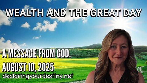 Carolyn Dennis:: WEALTH AND THE GREAT DAY - A MESSAGE FROM GOD — AUGUST 10, 2025