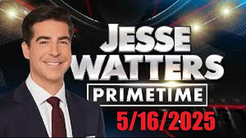 JESSE WATTERS PRIMETIME (Full Episode) May 16, 2025