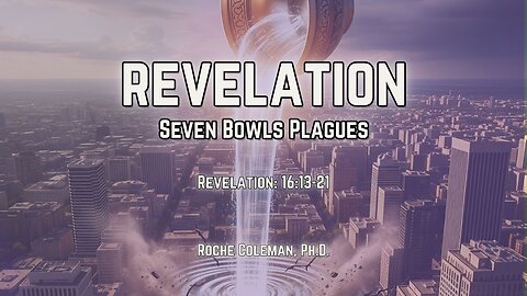 Revelation: Seven Bowls Plagues pt 21 | Roche Coleman, Ph.D.