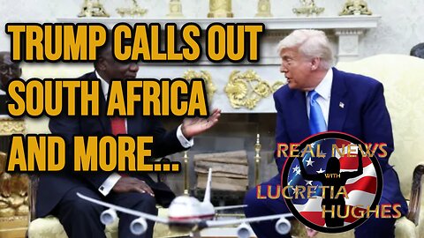 Real News with Lucretia Hughes Trump Calls Out South Africa And More...