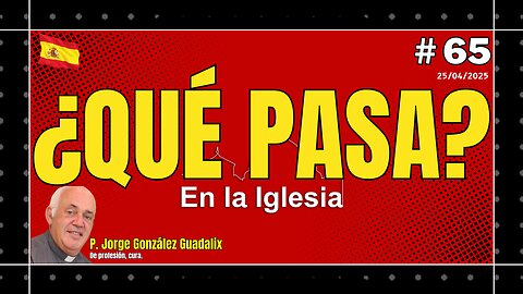 ¿QUÉ PASA EN LA IGLESIA? #65 ESPECIAL PAPA FRANCISCO PADRE JORGE GONZÁLEZ GUADALIX