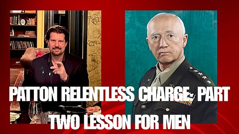 Patton's Relentless Charge: Part 2 Lessons for Men