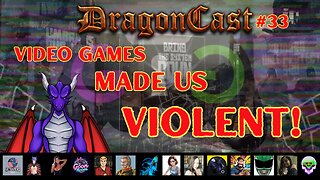 DragonCast EP 33 Video Games Made us Violent