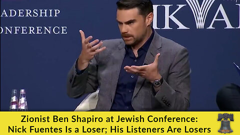 Zionist Ben Shapiro at Jewish Conference: Nick Fuentes Is a Loser; His Listeners Are Losers