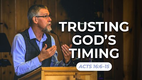 Trusting God’s Timing — Acts 16:6–15