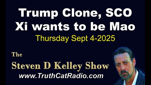 TCR#1138 STEVEN D KELLEY #451 SEPT-4-2025 Trump Clone, SCO Xi wants to be Mao