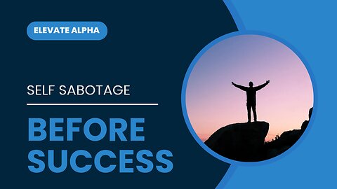 Why You Self-Sabotage Right Before Success