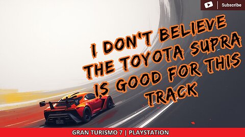 I DON'T BELIEVE THE TOYOTA SUPRA IS GOOD FOR THIS TRACK | GRAN TURISMO 7