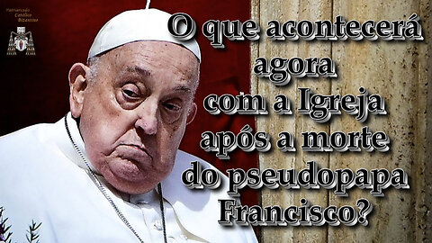 O que acontecerá agora com a Igreja após a morte do pseudopapa Francisco?