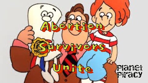 Planet Piracy 154: Calling all Abortion Survivors