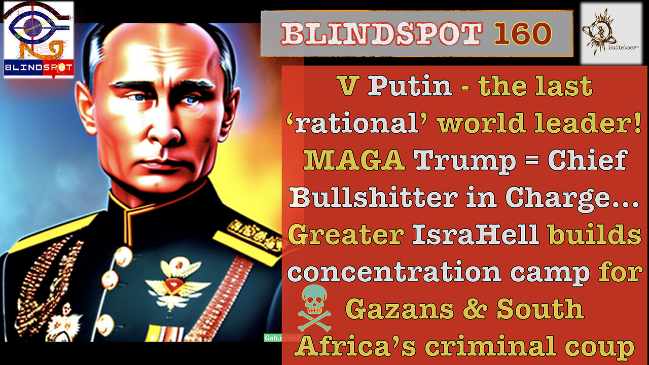 Blindspot 160 - Putin = Last Rational World Leader vs MAGA-Trump as Chief Bulshitter in Charge