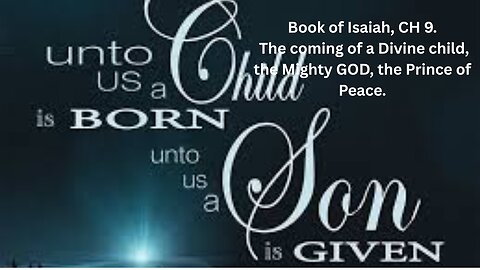 Book of Isaiah, CH 9. The coming of a Divine child, the Mighty GOD, the Prince of Peace.