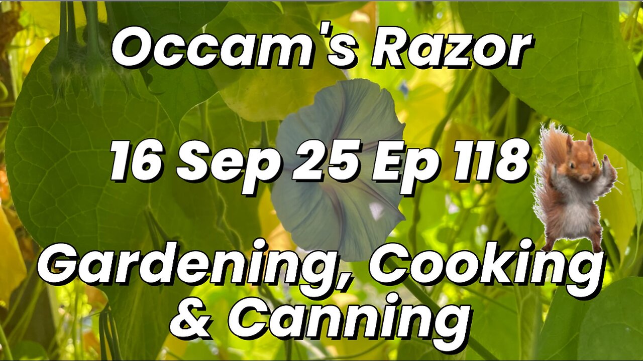 Occam’s Razor Gardening, Cooking & Canning Ep 118