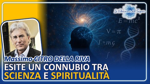 Esiste un connubio tra scienza e spiritualità - Massimo Citro Della Riva