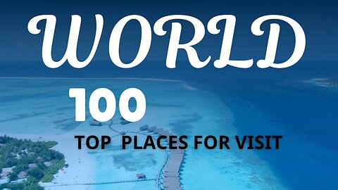Top 100 Places To Visit in The World