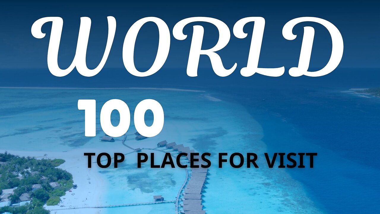 Top 100 Places To Visit in The World