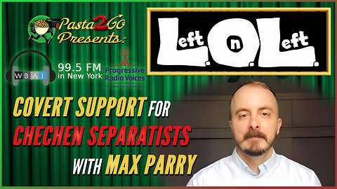 Covert Support of Chechen Separatists with Max Perry - Left on Left LIVE Recording for WBAI 99.5 fm