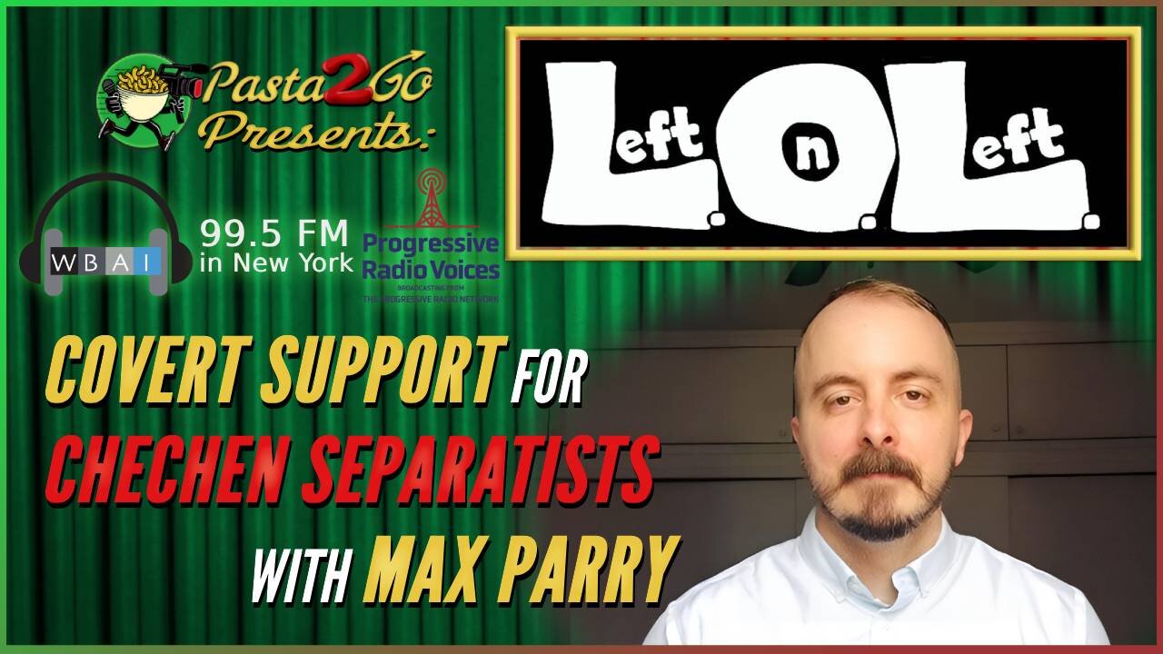 Covert Support of Chechen Separatists with Max Parry - Left on Left LIVE Recording for WBAI 99.5 fm