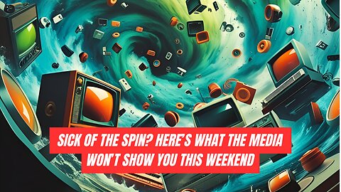 Sick of the Spin? Here's What the Media Won’t Show You This Weekend