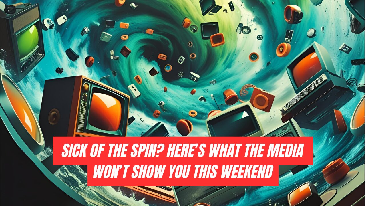 Sick of the Spin? Heres What the Media Won’t Show You This Weekend