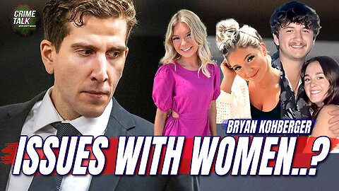 Bryan Kohberger… Issues with Women? Let’s Talk About It