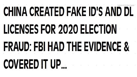 CCP & OTHERS CREATED FAKE ID'S, DRIVER LICENCES FOR 2020 ELECTION FRAUD - FBI, OTHER AGENCIES HAD THE EVIDENCE AND COVERED IT UP - 14 mins.