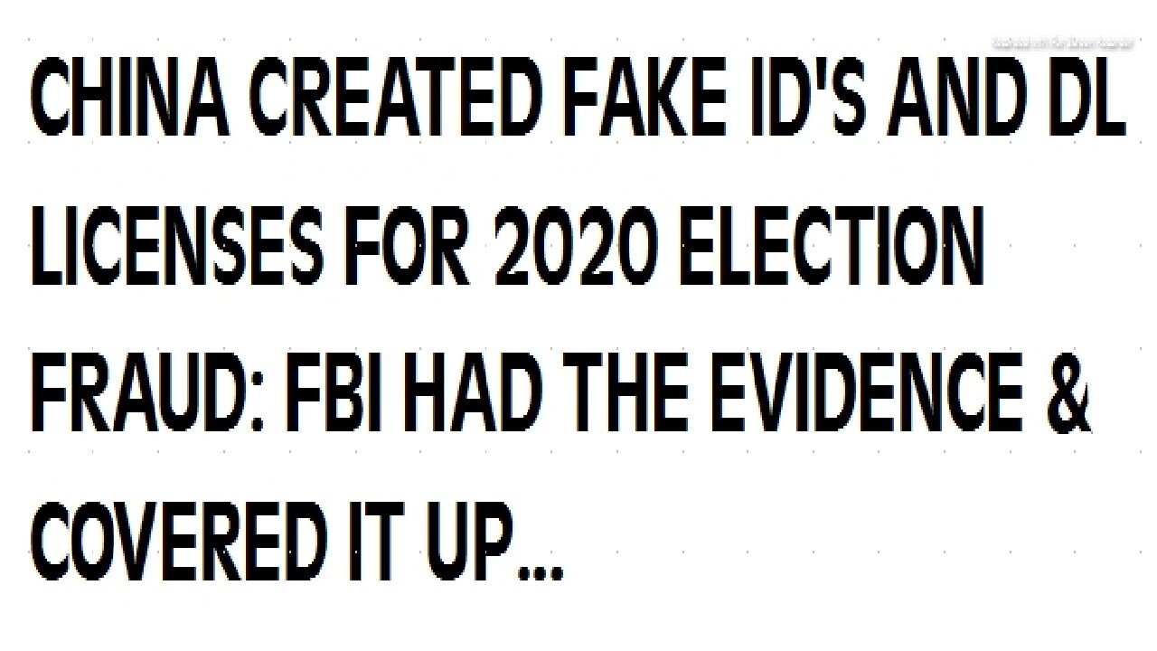 CCP & OTHERS CREATED FAKE ID'S, DRIVER LICENCES FOR 2020 ELECTION FRAUD - FBI, OTHER AGENCIES HAD THE EVIDENCE AND COVERED IT UP - 14 mins.