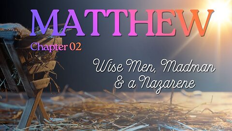Matthew Chapter 2 (Wise Men, Madman & a Nazarene) Verse by Verse