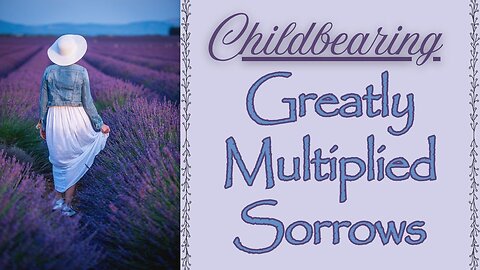 CHILDBEARING: Greatly Multiplied Sorrows #KJV