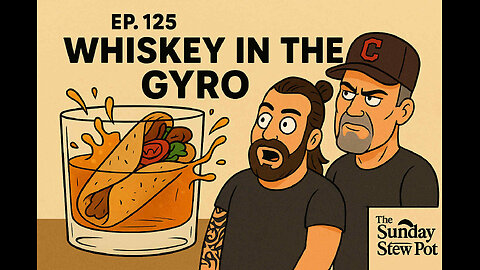 The Sunday Stew Pot Ep 125 Whiskey in the Gyro