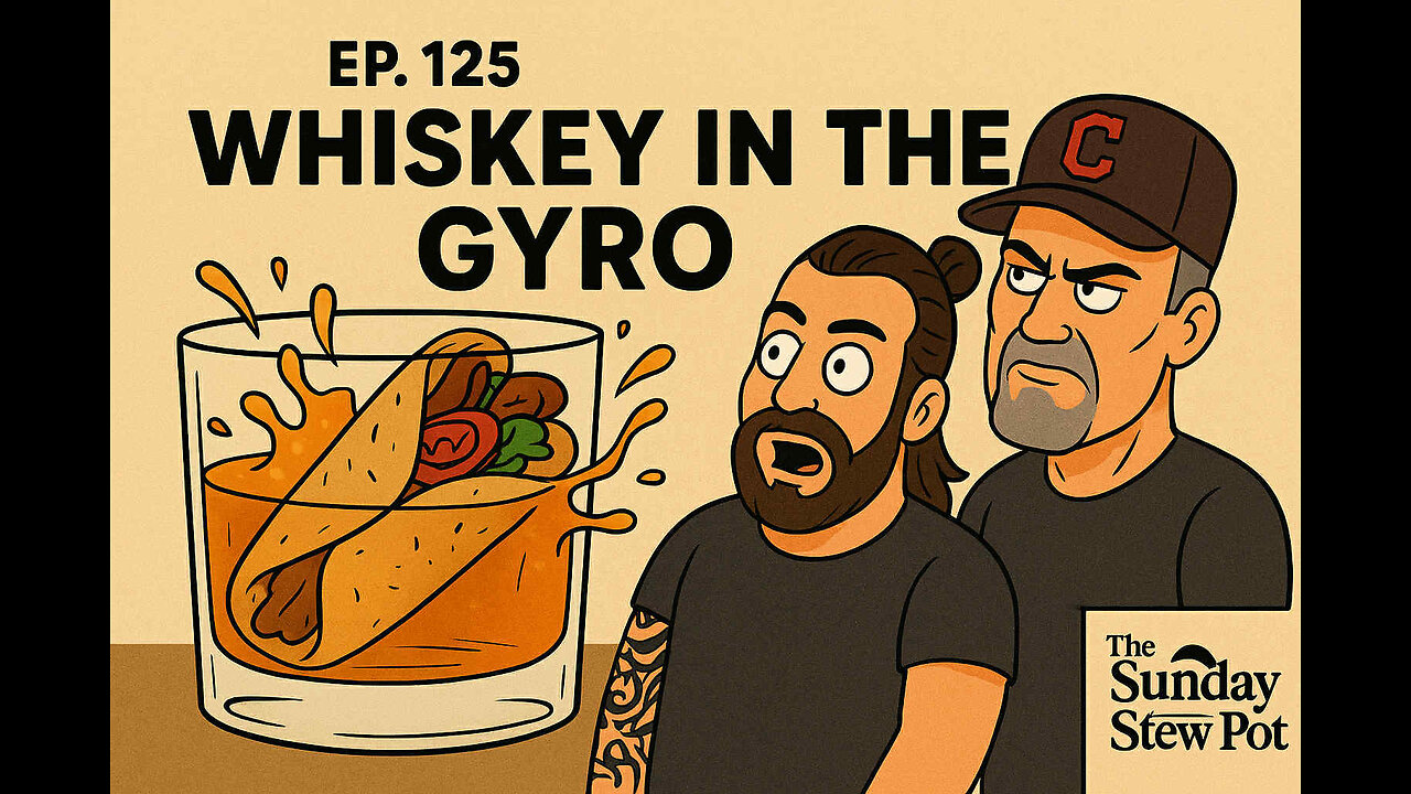 The Sunday Stew Pot Ep 125 Whiskey in the Gyro