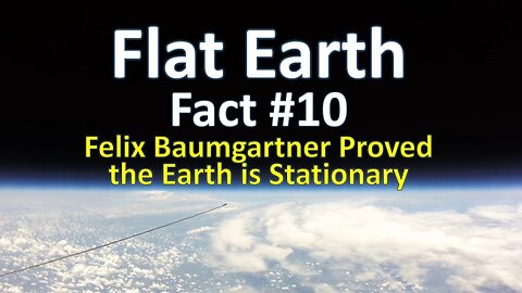 Flat Earth Fact #10 - Felix Baumgartner Proved the Earth is Stationary