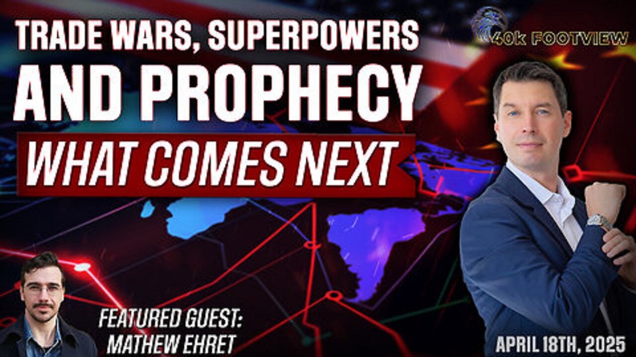 40K FootView | Trade Wars, Superpowers & Prophecy: What Comes Next with Matt Ehret