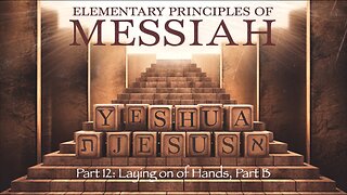 Elementary Principles of Messiah, Part 12 (Laying on of Hands, Part B)