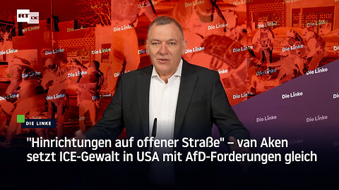 "Hinrichtungen auf offener Straße" – van Aken setzt ICE-Gewalt in USA mit AfD-Forderungen gleich