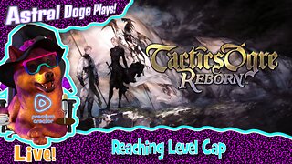 Tactics Ogre Reborn ~LIVE!~ Reaching Level Cap