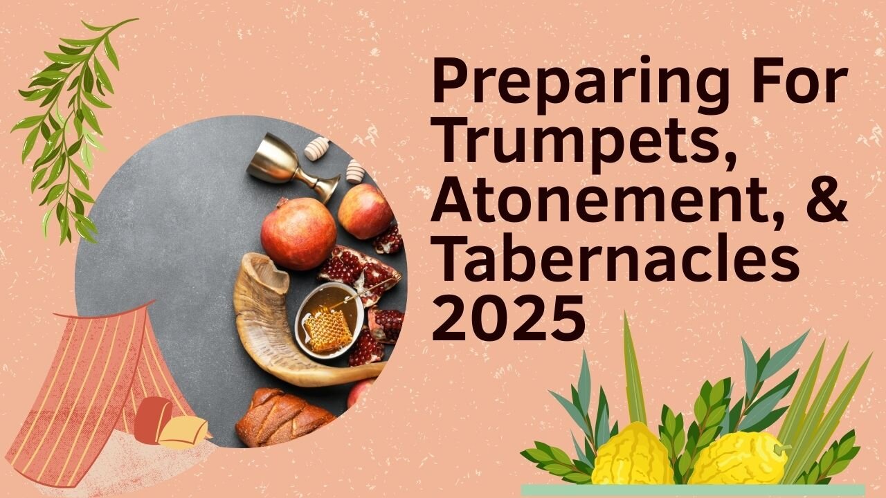 Preparing For Trumpets, Atonement, & Tabernacles 2025