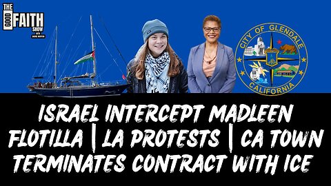ISRAEL INTERCEPT MADLEEN FLOTILLA | LA PROTESTS | CA TOWN TERMINATES CONTRACT WITH ICE