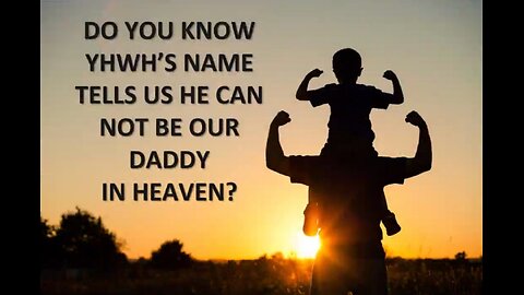 YHWH NAME TELLS US HE CAN NOT BE FATHER IN HEAVEN