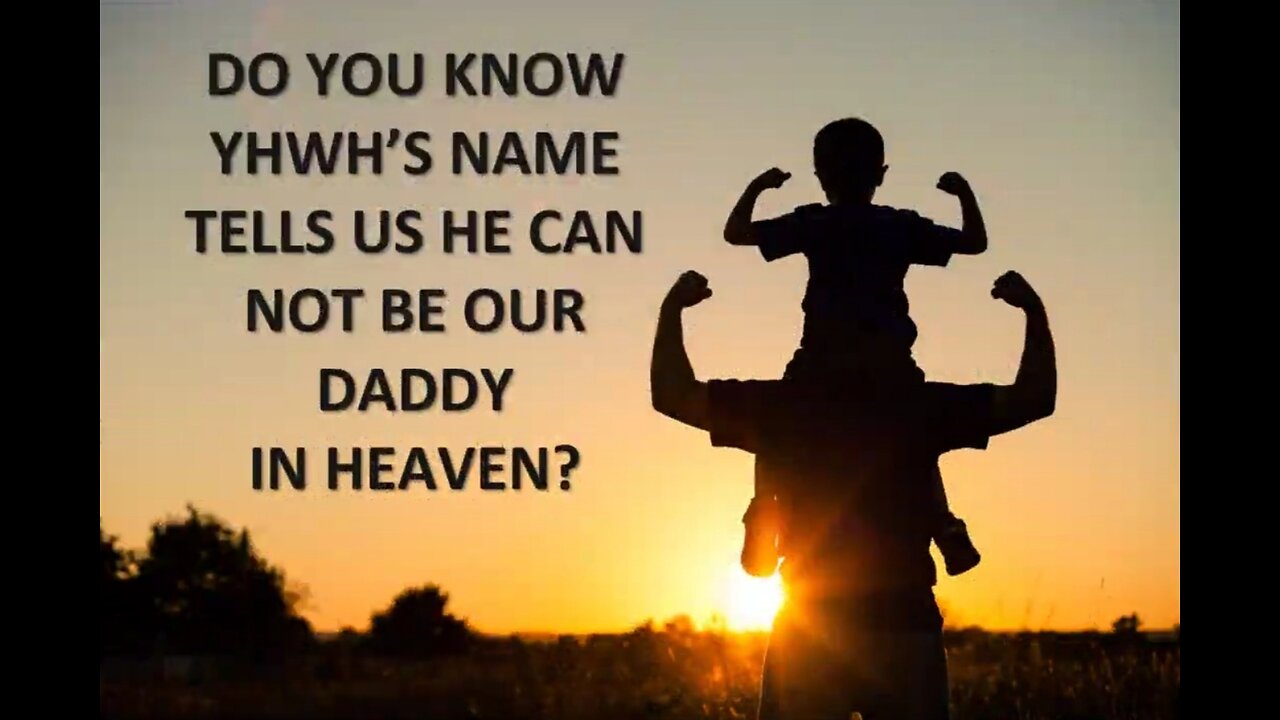 YHWH NAME TELLS US HE CAN NOT BE FATHER IN HEAVEN