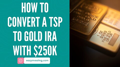 How to Convert a TSP to Gold IRA with $250k