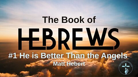 Hebrews: #1 He is Better Than the Angels