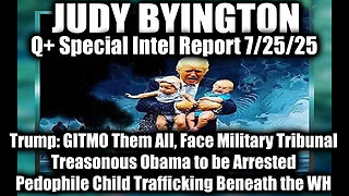 7.25.25, Trump: GITMO Them All, Face Military Tribunal; Treasonous Obama to be Arrested