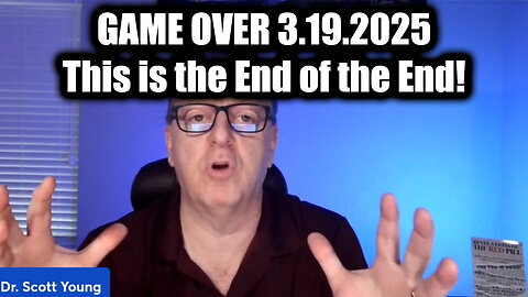 Dr. Scott Young GAME OVER 3.19.25 - This is the End of the End!