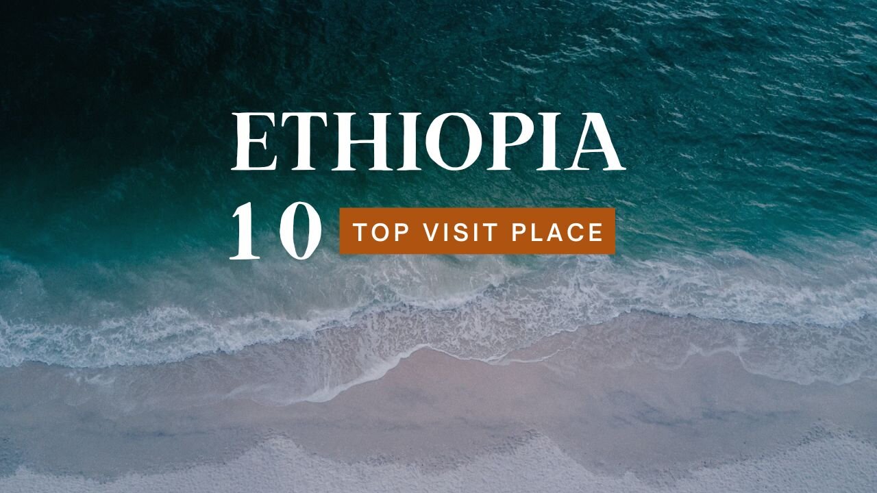 Top 10 Places To Visit in Ethiopia