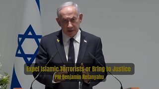 Expel Islamic Terrorists or Bring to Justice - PM Benjamin Netanyahu