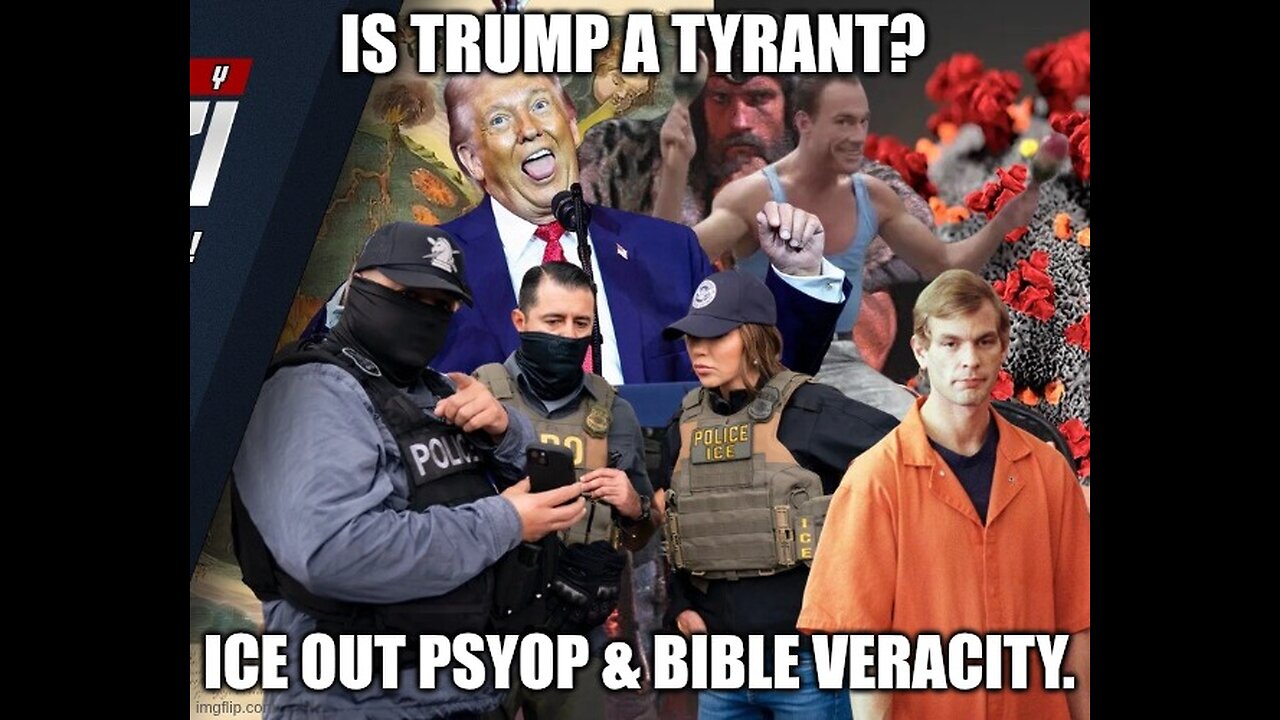 Is Trump A Tyrant? Ice Out PsyOp & Bible Veracity.